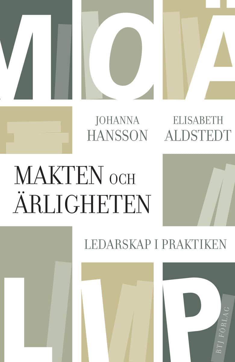 Aldstedt, Elisabeth | Hansson, Johanna | Makten och ärligheten : Ledarskap i praktiken