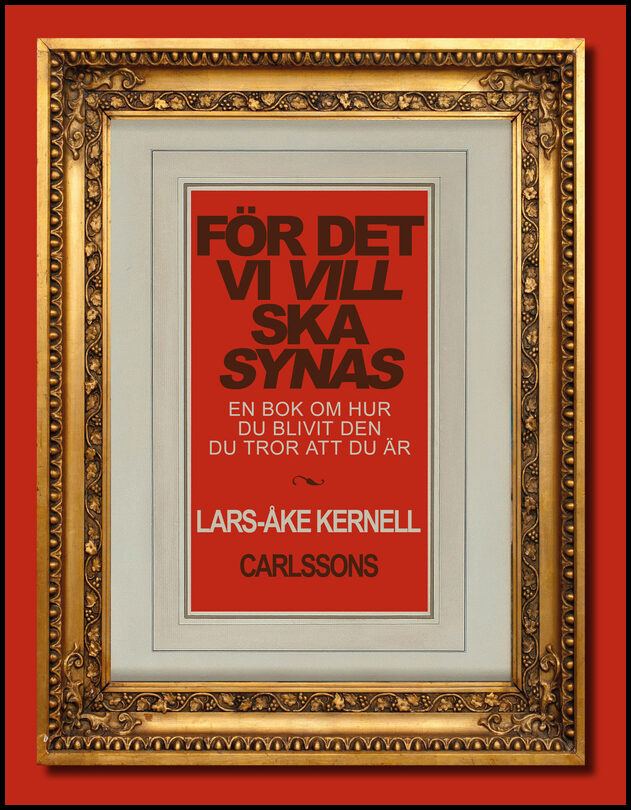 Kernell, Lars-Åke | För det vi vill ska synas : En bok om hur du blivit den du tror att du är