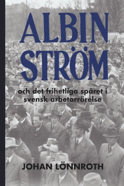 Lönnroth, Johan | Albin Ström och det frihetliga spåret i svensk arbetarrörelse