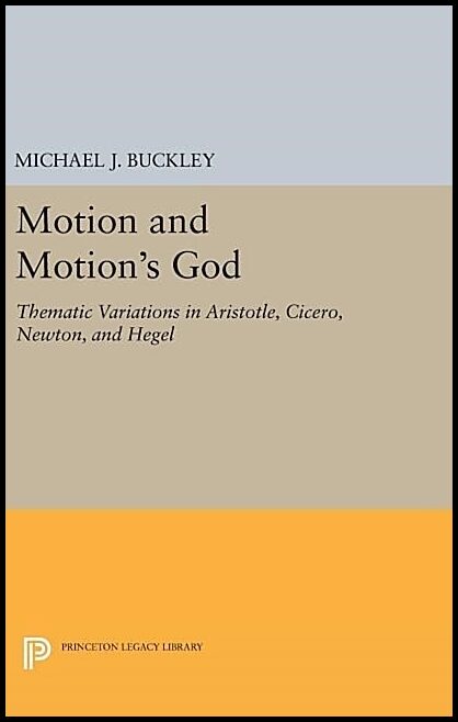 Buckley, Michael J. | Motion and motions god : Thematic variations in aristotle, cicero, newton,
