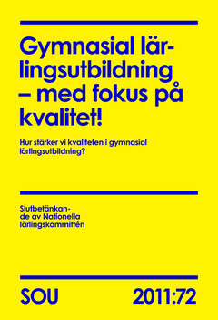 Gymnasial lärlingsutbildning : Med fokus på kvalitet! (SOU 2011:72) : Hur stärker vi kvaliteten i gymnasial lärlingsutbi...