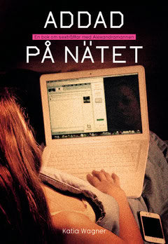 Wagner, Katia | Addad på nätet : En bok om sexträffar med Alexandramannen