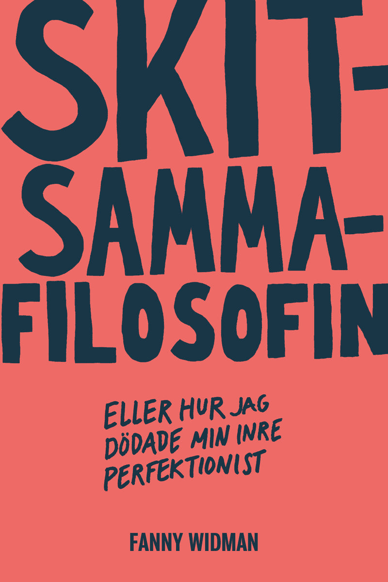 Widman, Fanny | Skitsammafilosofin : Eller hur jag dödade min inre perfektionist