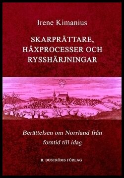 Kimanius, Irene | Skarprättare, häxprocesser och rysshärjningar : Berättelsen om Norrland, från forntid till idag