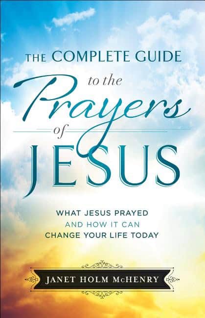 Mchenry, Janet Holm | Complete guide to the prayers of jesus : What jesus prayed and how it can c