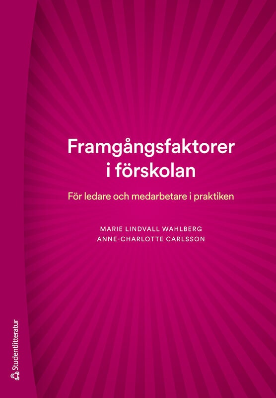 Lindvall Wahlberg, Marie | Carlsson, Anne-Charlotte | Framgångsfaktorer i förskolan : För ledare och medarbetare i prakt...