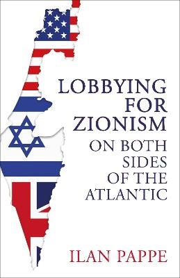 Pappe, Ilan | Lobbying for Zionism on Both Sides of the Atlantic