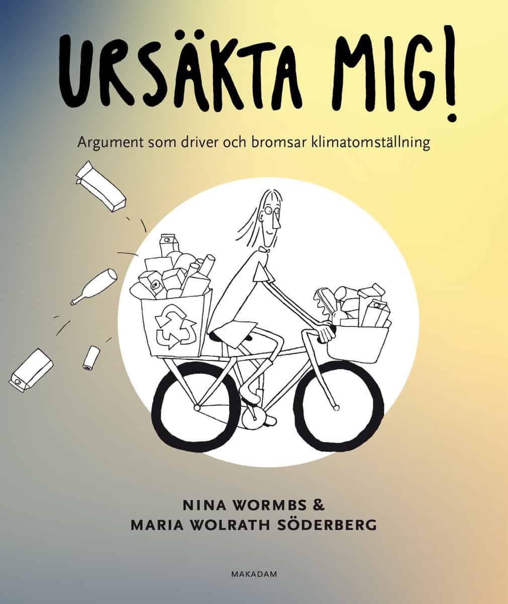 Wormbs, Nina | Wolrath Söderberg, Maria | Ursäkta mig! : Argument som driver och bromsar klimatomställning