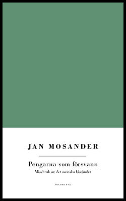 Mosander, Jan | Pengarna som försvann : Missbruk av det svenska biståndet