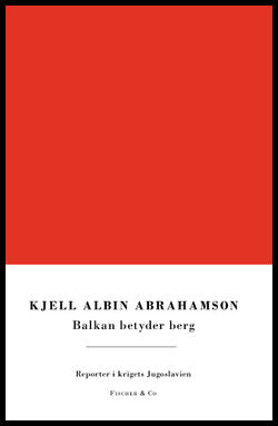 Abrahamson, Kjell Albin | Balkan betyder berg : Reporter i krigets Jugoslavien