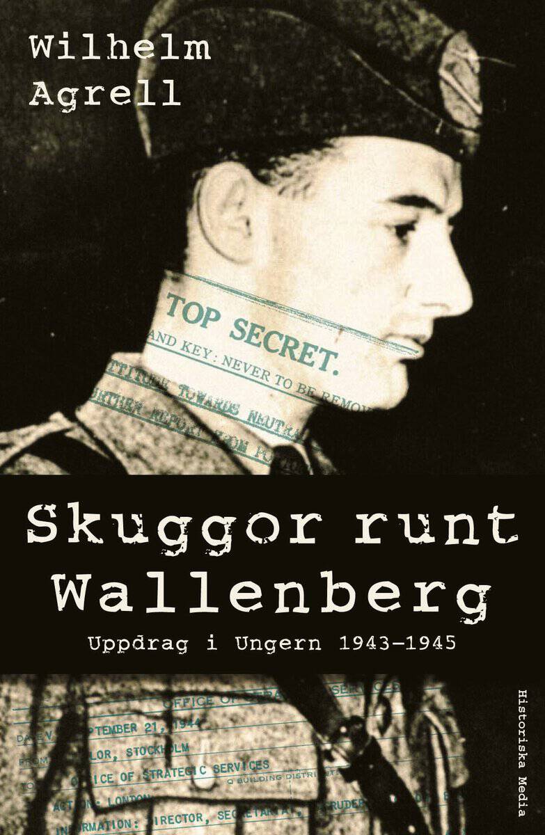 Agrell, Wilhelm | Skuggor runt Wallenberg : Uppdrag i Ungern 1943-1945