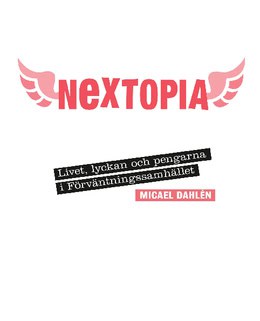 Dahlén, Micael | Nextopia : Livet, lyckan och pengarna i förväntningssamhället