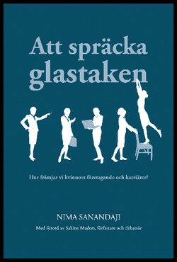 Sanandaji, Nima | Att spräcka glastaken : Hur främjar vi kvinnors företagande och karriärer?