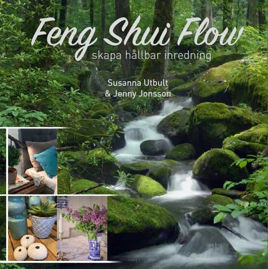 Utbult, Susanna | Jonsson, Jenny | Feng shui flow : Skapa hållbar inredning