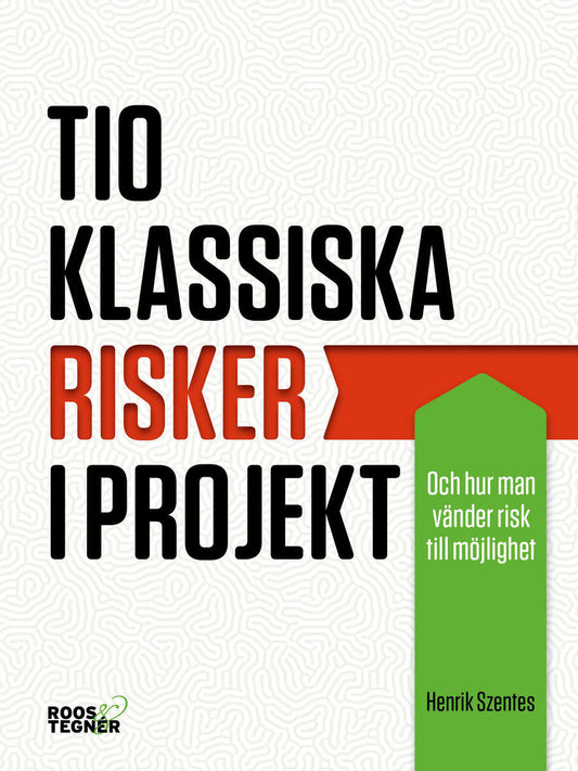 Szentes, Henrik | Tio klassiska risker i projekt : Och hur man vänder risk till möjlighet