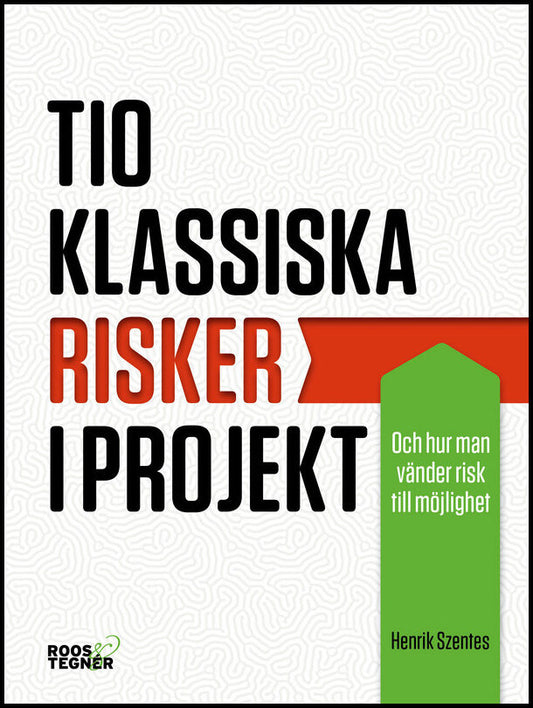 Szentes, Henrik | Tio klassiska risker i projekt : Och hur man vänder risk till möjlighet