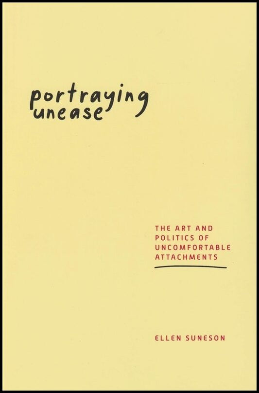 Suneson, Ellen | Portraying unease : The art and politics of uncomfortable attachments