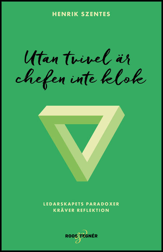 Szentes, Henrik | Utan tvivel är chefen inte klok : Ledarskapets paradoxer kräver reflektion