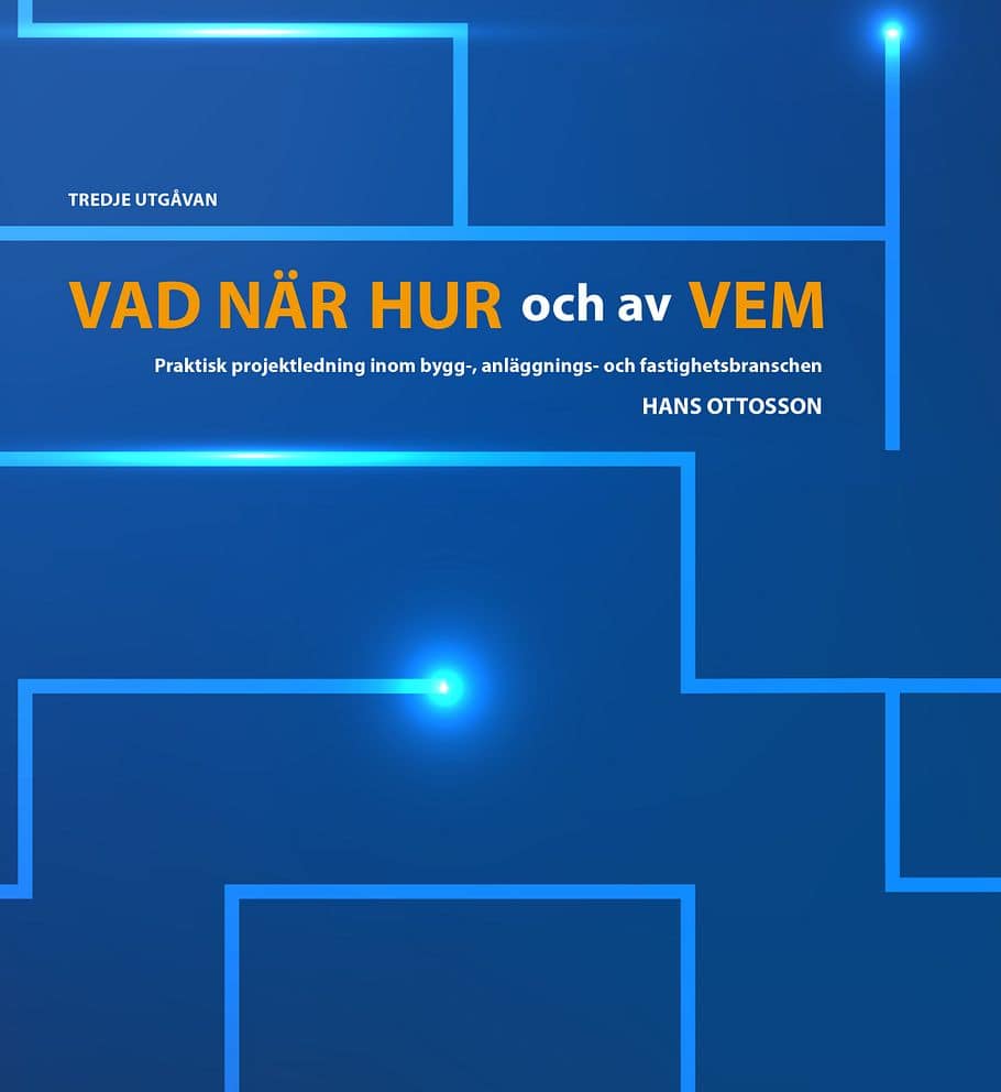 Ottosson, Hans | Vad, när, hur och av vem : Praktisk projektledning inom bygg-, anläggnings- och fastighetsbranschen