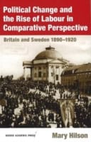 Hilson, Mary | Political Change and the Rise of Labour in Comparative Perspective : Britain and Sweden 1890-1920