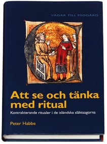 Habbe, Peter | Att se och tänka med ritual : Kontrakterande ritualer i de isländska släktsagorna