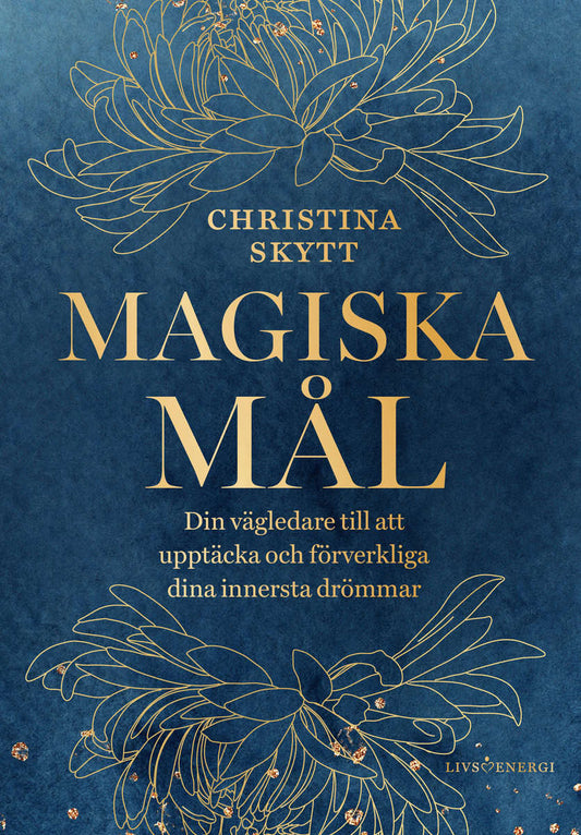 Skytt, Christina | Magiska mål : Din vägledare till att upptäcka och förverkliga dina innersta drömmar