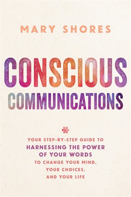 Shores, Mary | Conscious communications : Your step-by-step guide to harnessing the power