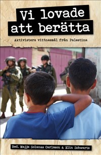 Schwartz, Elin | Carlsson, Majja Solanas [red.] | Vi lovade att berätta : Aktivisters vittnesmål från Palestina