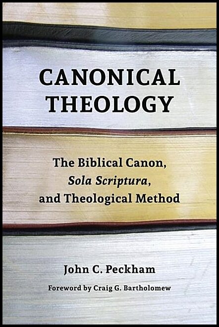 Peckham, John C. | Canonical theology : The biblical canon, sola scriptura, and theological me