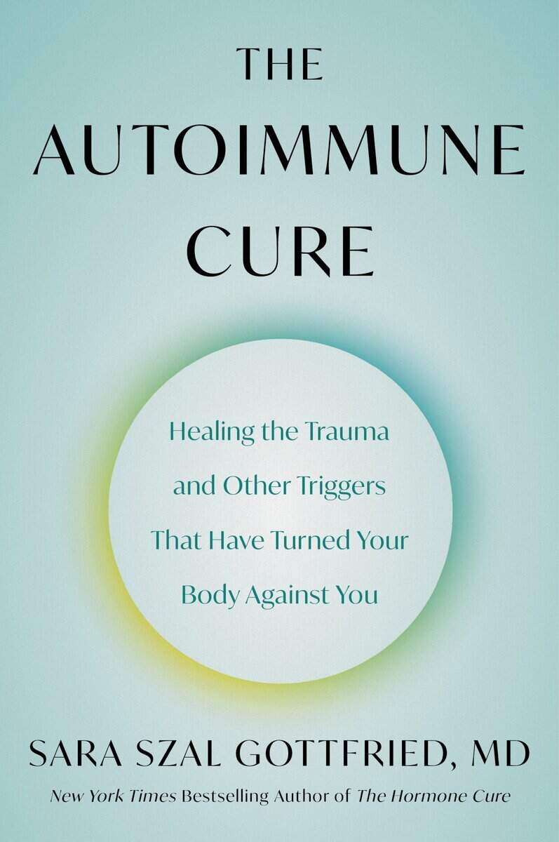 Gottfried, Sara Szal | The Autoimmune Cure : Healing the Trauma and Other Triggers That Have Turned Your Body Against You