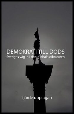 Hell, Kristoffer| Hell, Kristoffer | Demokrati till Döds : Sveriges väg in i den globala diktaturen