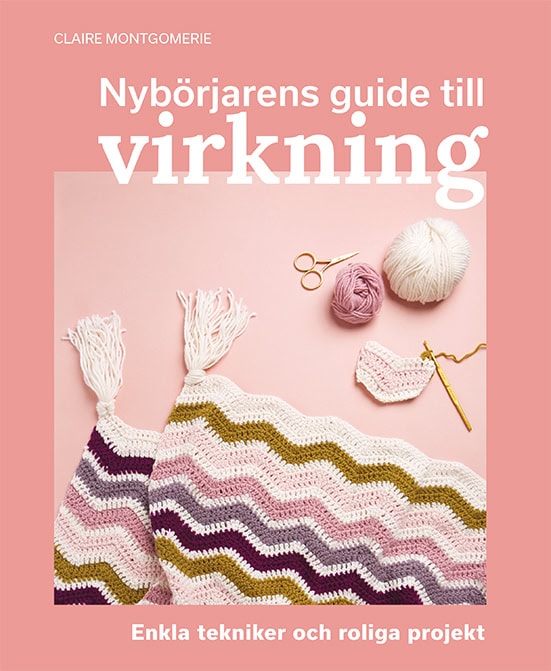 Montgomerie, Claire | Nybörjarens guide till virkning : Lär dig virkning från grunden