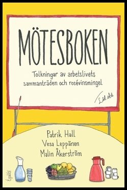 Leppänen, Vesa | Hall, Patrik | Åkerström, Malin | Mötesboken : Tolkningar av arbetslivets sammanträden och rosévinsmingel
