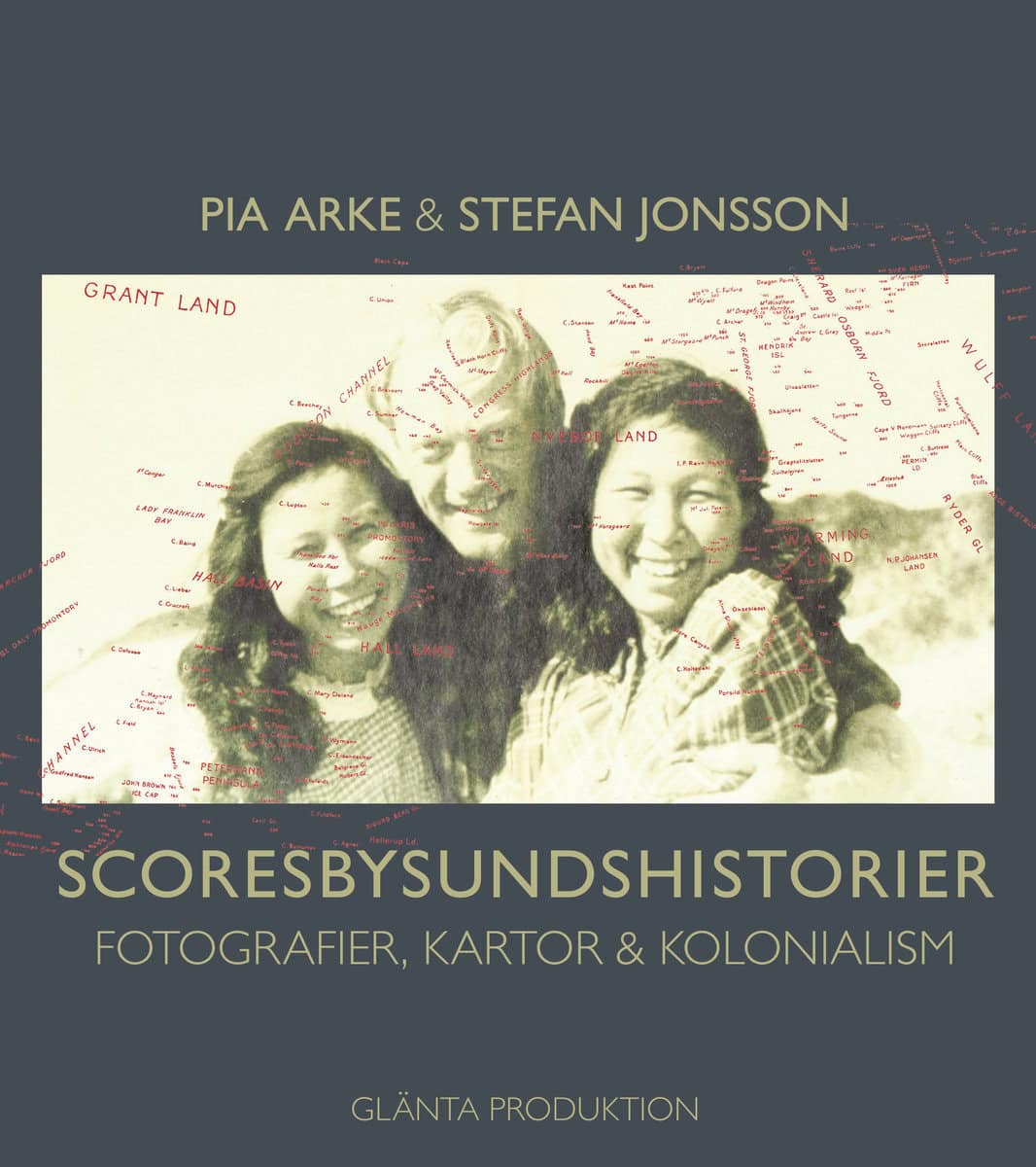 Jonsson, Stefan | Arke, Pia | Scoresbysundshistorier : Fotografier, kartor & kolonialism