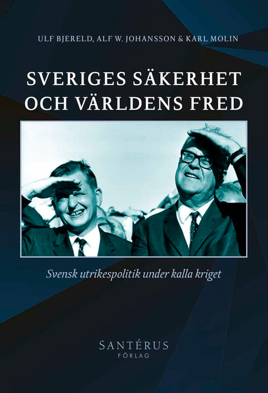 Bjereld, Ulf | Johansson, Alf W. | Molin, Karl | Sveriges säkerhet och världens fred : Svensk utrikespolitik under kalla...