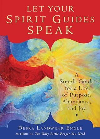 Engle, Debra Landwehr | Let your spirit guides speak : A simple guide for a life of purpose, abunda
