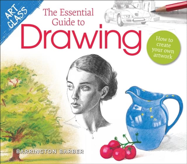 Barber, Barrington | Art Class : The Essential Guide to Drawing - How to Create Your Own Artwork