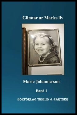 Johannesson, Marie | Glimtar ur Maries liv. Band 1 : Professor Marie Johannesson ger glimtar av betydelse ur sitt liv