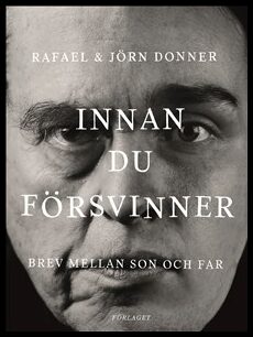 Donner, Jörn | Donner, Rafael | Innan du försvinner : Brev mellan son och far