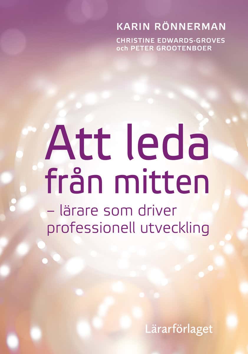Rönnerman, Karin | Edwards-Groves, Christine | Grootenboer, Peter | Att leda från mitten : Lärare som driver professione...