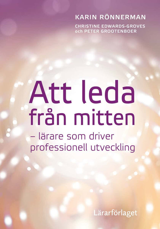 Rönnerman, Karin | Edwards-Groves, Christine | Grootenboer, Peter | Att leda från mitten : Lärare som driver professione...