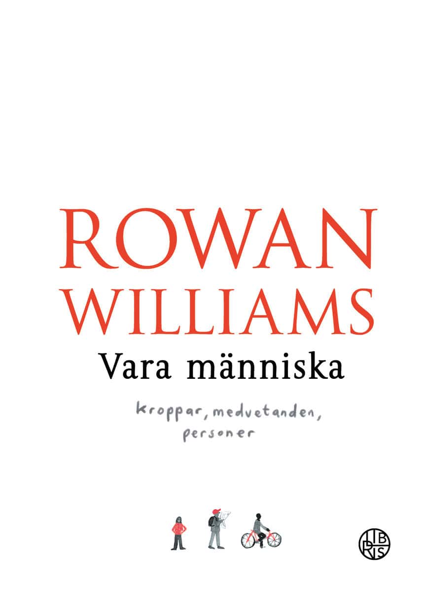 Williams, Rowan | Vara människa : Kroppar, medvetanden, personer