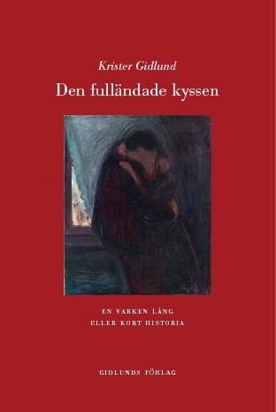 Gidlund, Krister | Den fulländade kyssen : En varken lång eller kort historia