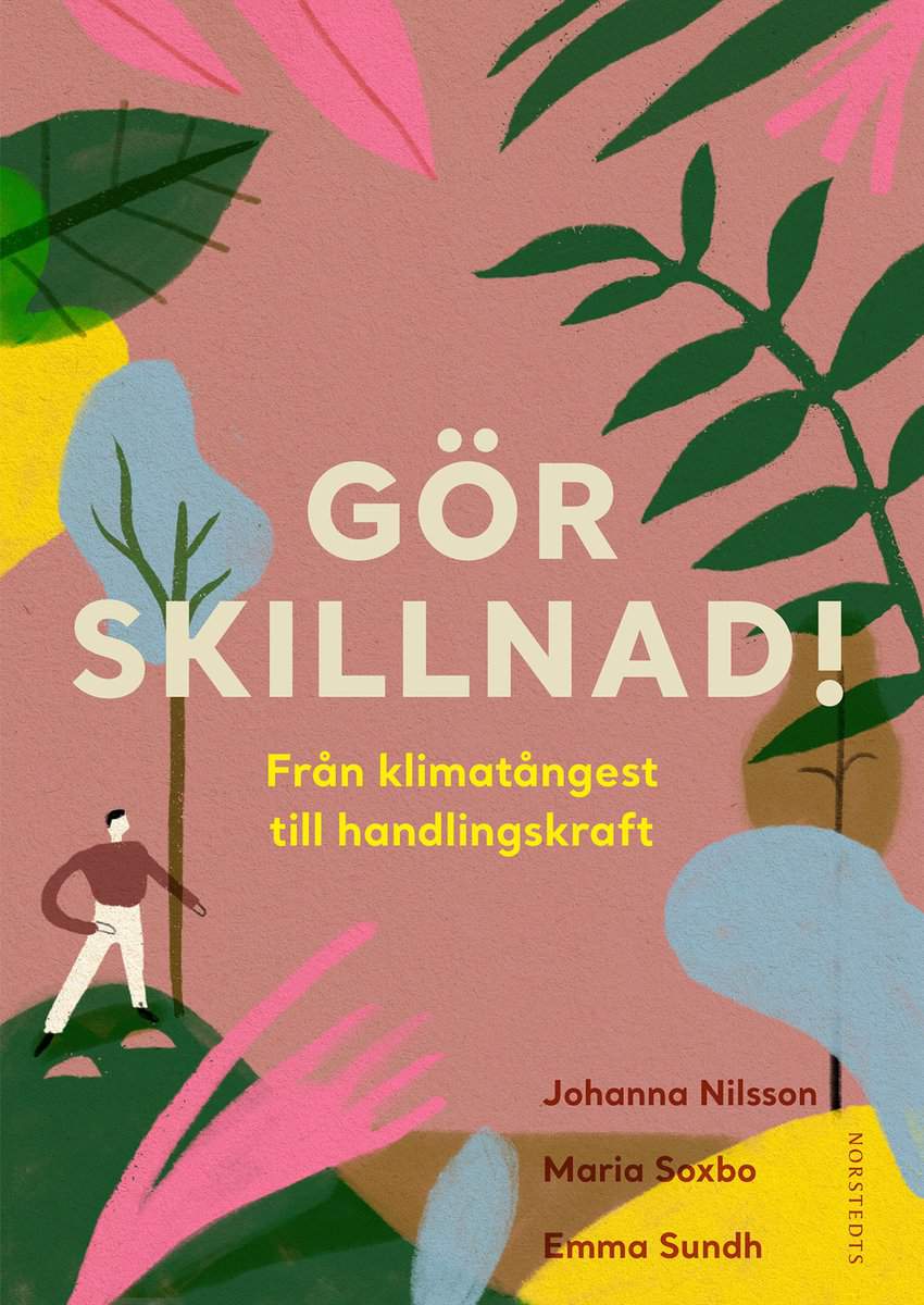 Sundh, Emma | Soxbo, Maria | Nilsson, Johanna | Gör skillnad! : Från klimatångest till handlingskraft