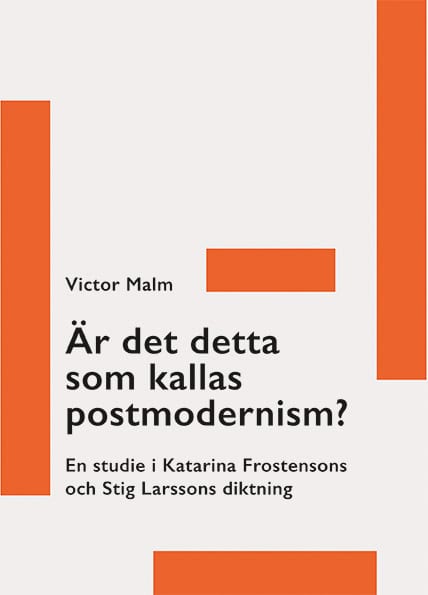 Malm, Victor | Är det detta som kallas postmodernism? : En studie i Katarina Frostensons och Stig Larssons diktning