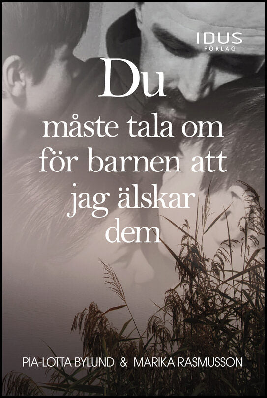Bylund, Pia-Lotta| Rasmusson, Marika | Du måste tala om för barnen att jag älskar dem