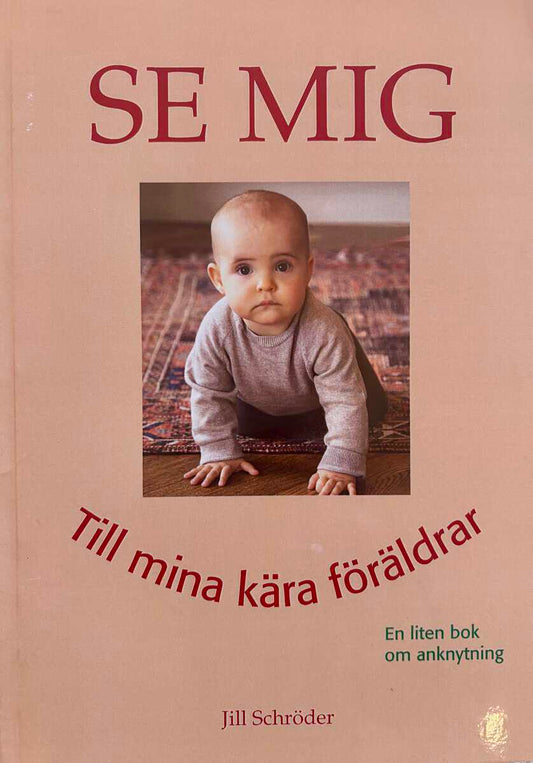 Schröder, Jill | Se mig : Till mina kära föräldrar - en liten bok om anknytning