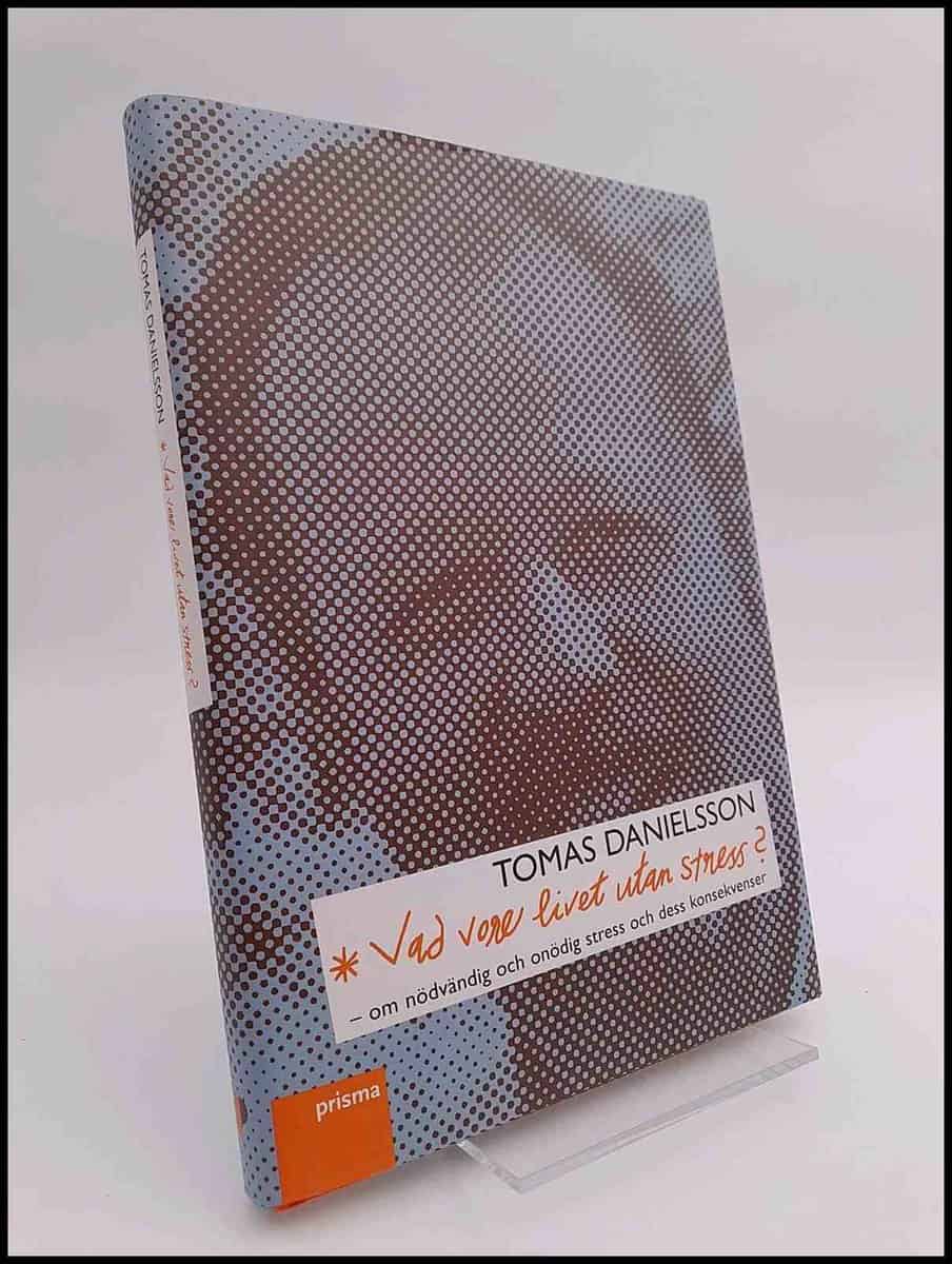 Danielsson, Tomas | Vad vore livet utan stress? : Om nödvändig och onödig stress och dess konsekvenser