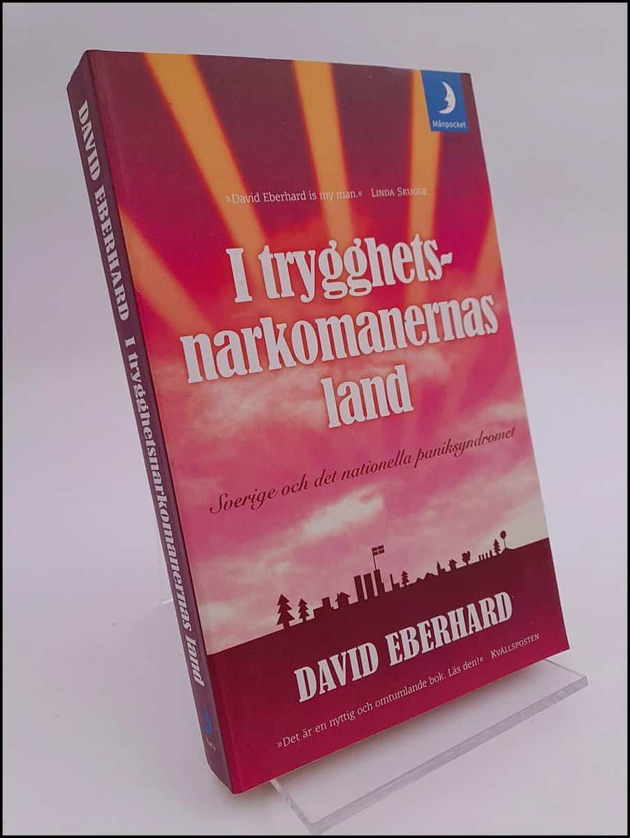 Eberhard, David | I trygghetsnarkomanernas land : Om Sverige och det nationella paniksyndromet