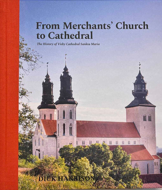 Harrison, Dick | From Merchants' Church to Cathedral : The History of Visby Cathedral Sankta Maria